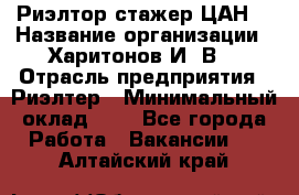 Риэлтор-стажер(ЦАН) › Название организации ­ Харитонов И. В. › Отрасль предприятия ­ Риэлтер › Минимальный оклад ­ 1 - Все города Работа » Вакансии   . Алтайский край